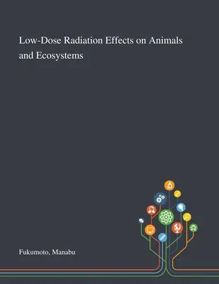 Efectos de las radiaciones de baja dosis en animales y ecosistemas - Low-Dose Radiation Effects on Animals and Ecosystems