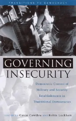 Gobernar la inseguridad: El control democrático de las instituciones militares y de seguridad en las democracias en transición - Governing Insecurity: Democratic Control of Military and Security Establishments in Transitional Democracies