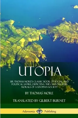 Utopía: El clásico libro de sátira social y política de Sir Tomás Moro, que describe las costumbres y la moral de una sociedad utópica - Utopia: Sir Thomas More's Classic Book of Social and Political Satire, Depicting the Customs and Morals of a Utopian Society