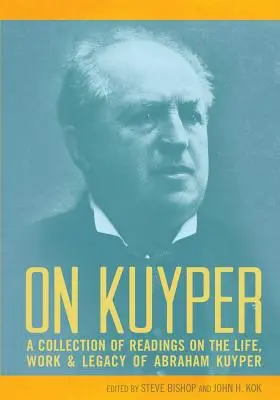 Sobre Kuyper: Una colección de lecturas sobre la vida, obra y legado de Abraham Kuyper - On Kuyper: A Collection of Readings on the Life, Work & Legacy of Abraham Kuyper