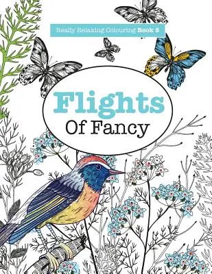 Libro para Colorear Realmente Relajante 5: Vuelos de Fantasía - Un Viaje Alado a través del Dibujo y el Color - Really RELAXING Colouring Book 5: Flights Of Fancy - A Winged Journey Through Pattern and Colour