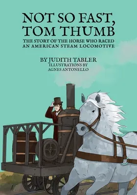 No tan rápido, Pulgarcito: La historia del caballo que compitió con una locomotora de vapor americana - Not So Fast, Tom Thumb: The story of the horse who raced an American steam locomotive