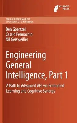 Ingeniería de la Inteligencia General, Parte 1: Un camino hacia la Agi avanzada a través del aprendizaje incorporado y la sinergia cognitiva - Engineering General Intelligence, Part 1: A Path to Advanced Agi Via Embodied Learning and Cognitive Synergy