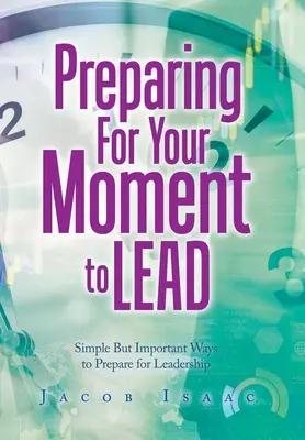 Preparándose para su momento de liderar: Formas sencillas pero importantes de prepararse para el liderazgo - Preparing for Your Moment to Lead: Simple but Important Ways to Prepare for Leadership