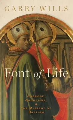 La fuente de la vida: Ambrosio, Agustín y el misterio del bautismo - Font of Life: Ambrose, Augustine, and the Mystery of Baptism