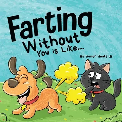 Tirarse Pedos Sin Ti Es Como: La divertida perspectiva de un perro que se tira pedos - Farting Without You is Like: A Funny Perspective From a Dog Who Farts