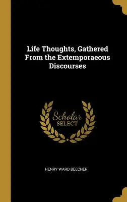 Pensamientos sobre la vida, recopilados de los discursos extemporáneos - Life Thoughts, Gathered From the Extemporaeous Discourses