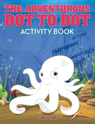 El Libro de Actividades Aventurero Punto a Punto - The Adventurous Dot to Dot Activity Book