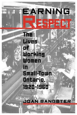 Ganarse el respeto: La vida de las mujeres trabajadoras en las pequeñas ciudades de Ontario, 1920-1960 - Earning Respect: The Lives of Working Women in Small Town Ontario, 1920-1960