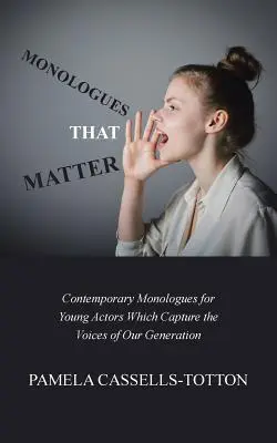 Monólogos que importan: Monólogos contemporáneos para jóvenes actores que captan las voces de nuestra generación - Monologues That Matter: Contemporary Monologues for Young Actors Which Capture the Voices of Our Generation