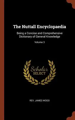 La Enciclopedia Nuttall: Diccionario conciso y exhaustivo de conocimientos generales; Volumen 3 - The Nuttall Encyclopaedia: Being a Concise and Comprehensive Dictionary of General Knowledge; Volume 3