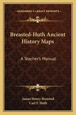 Breasted-Huth Ancient History Maps: A Teacher's Manual