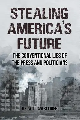 Robando el futuro de América: Las mentiras convencionales de la prensa y los políticos - Stealing America's Future: The Conventional Lies of the Press and Politicians