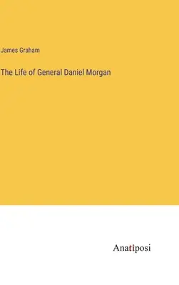 La vida del general Daniel Morgan - The Life of General Daniel Morgan