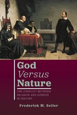 Dios contra la naturaleza: El conflicto entre religión y ciencia en la Historia - God Versus Nature: The Conflict Between Religion and Science in History