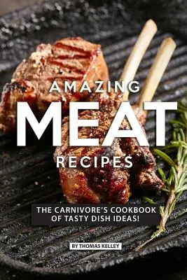 Recetas de carne increíbles: El libro de cocina de los carnívoros con sabrosas ideas. - Amazing Meat Recipes: The Carnivore's Cookbook of Tasty Dish Ideas!