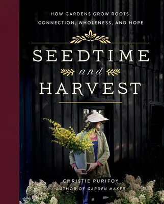 Tiempo de sembrar y cosechar: Cómo los jardines hacen crecer las raíces, la conexión, la plenitud y la esperanza - Seedtime and Harvest: How Gardens Grow Roots, Connection, Wholeness, and Hope