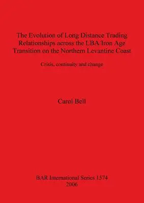 La evolución de las relaciones comerciales a larga distancia a lo largo de la transición LBA/Edad del Hierro en la costa levantina septentrional: Crisis, continuidad y cambio - The Evolution of Long Distance Trading Relationships across the LBA/Iron Age Transition on the Northern Levantine Coast: Crisis, continuity and change