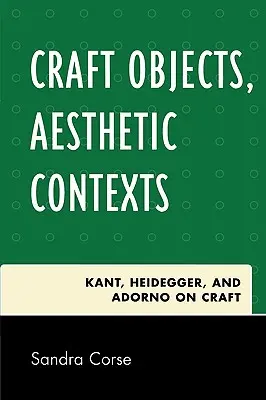 Objetos artesanales, contextos estéticos: Kant, Heidegger y Adorno sobre la artesanía - Craft Objects, Aesthetic Contexts: Kant, Heidegger, and Adorno on Craft