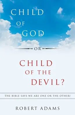 ¿Hijo de Dios o hijo del diablo? La Biblia dice que somos lo uno o lo otro - Child of God or Child of the Devil?: The Bible Says We Are One or the Other!