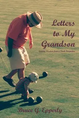 Cartas a mi nieto: Adquirir sabiduría desde una nueva perspectiva - Letters to My Grandson: Gaining Wisdom from a Fresh Perspectives