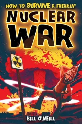 Cómo sobrevivir a una maldita guerra nuclear: Cómo sobrevivir a una maldita guerra nuclear - How To Survive A Freakin' Nuclear War: How To Survive A Freakin' Nuclear War