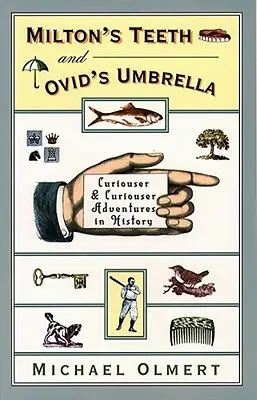 Los dientes de Milton y el paraguas de Ovidio: Aventuras históricas cada vez más curiosas - Milton's Teeth & Ovid's Umbrella: Curiouser and Curiouser Adventures in History