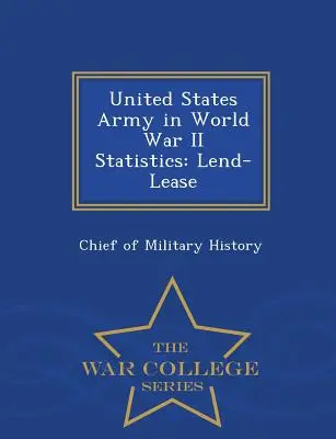 Estadísticas del Ejército de los Estados Unidos en la Segunda Guerra Mundial: Lend-Lease - War College Series - United States Army in World War II Statistics: Lend-Lease - War College Series