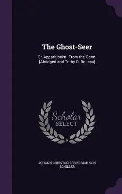 The Ghost-Seer: Or, Apparitionist. Del Germen. [Abreviado y traducido por D. Boileau] - The Ghost-Seer: Or, Apparitionist. From the Germ. [Abridged and Tr. by D. Boileau]