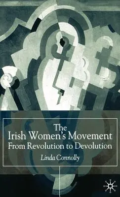 El movimiento feminista irlandés: De la revolución a la devolución - The Irish Women's Movement: From Revolution to Devolution