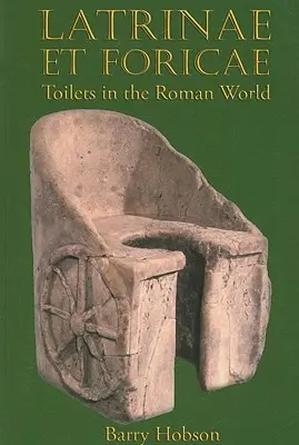 Latrinae Et Foricae: Los retretes en el mundo romano - Latrinae Et Foricae: Toilets in the Roman World