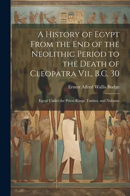 Historia de Egipto desde el final del Neolítico hasta la muerte de Cleopatra Vii, 30 a.C.: Egipto bajo los reyes-sacerdotes, los tanitas y los nubios - A History of Egypt From the End of the Neolithic Period to the Death of Cleopatra Vii., B.C. 30: Egypt Under the Priest-Kings, Tanites, and Nubians