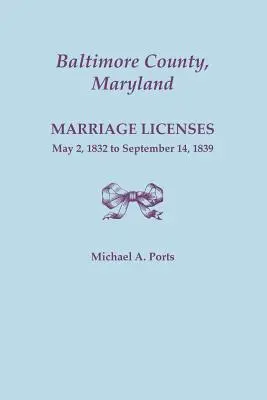 Condado de Baltimore, Maryland, Licencias Matrimoniales, 2 de mayo de 1832 al 14 de septiembre de 1839 - Baltimore County, Maryland, Marriage Licenses, May 2, 1832 to September 14, 1839