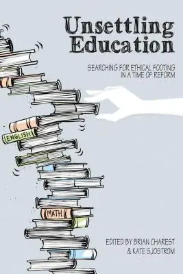 Educación inquietante: En busca de una base ética en tiempos de reformas - Unsettling Education: Searching for Ethical Footing in a Time of Reform