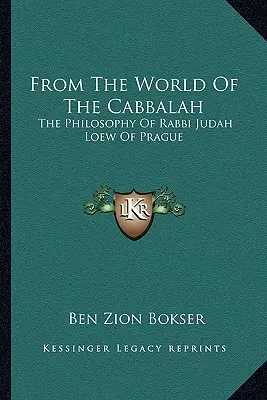 Del mundo de la cábala: La filosofía del rabino Judá Loew de Praga - From The World Of The Cabbalah: The Philosophy Of Rabbi Judah Loew Of Prague