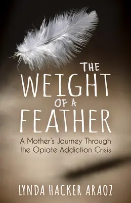 El peso de una pluma: El viaje de una madre a través de la crisis de adicción a los opiáceos - The Weight of a Feather: A Mother's Journey Through the Opiates Addiction Crisis