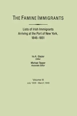 Inmigrantes de la Hambruna. Listas de inmigrantes irlandeses llegados al puerto de Nueva York, 1846-1851. Voume III, julio 1848-marzo 1849 - Famine Immigrants. Lists of Irish Immigrants Arriving at the Port of New York, 1846-1851. Voume III, July 1848-March 1849