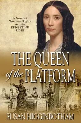 La reina de la plataforma: Una novela sobre la activista por los derechos de la mujer Ernestine Rose - The Queen of the Platform: A Novel of Women's Rights Activist Ernestine Rose