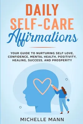 Afirmaciones diarias de autocuidado: Tu guía para alimentar el amor propio, la confianza, la salud mental, la positividad, la curación, el éxito y la prosperidad - Daily Self-Care Affirmations: Your Guide to Nurturing Self-Love, Confidence, Mental Health, Positivity, Healing, Success, and Prosperity