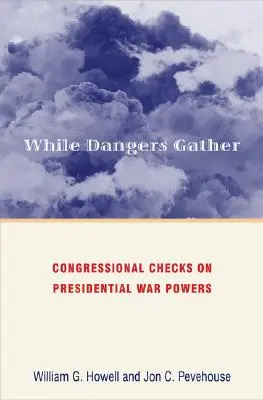 Mientras se acumulan los peligros: El control del Congreso sobre los poderes de guerra presidenciales - While Dangers Gather: Congressional Checks on Presidential War Powers