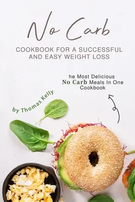 No Carb Cookbook For A Successful And Easy Weight Loss: Las más deliciosas comidas sin carbohidratos en un libro de cocina - No Carb Cookbook For A Successful And Easy Weight Loss: The Most Delicious No Carb Meals In One Cookbook