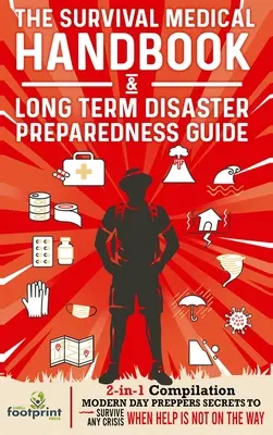 The Survival Medical Handbook & Long Term Disaster Preparedness Guide: Compilación 2 en 1 Secretos de los Preppers Modernos para Sobrevivir a Cualquier Crisis Cuando la Ayuda - The Survival Medical Handbook & Long Term Disaster Preparedness Guide: 2-in-1 Compilation Modern Day Preppers Secrets to Survive Any Crisis When Help