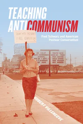 La enseñanza del anticomunismo: Fred Schwarz y el conservadurismo estadounidense de posguerra - Teaching Anticommunism: Fred Schwarz and American Postwar Conservatism