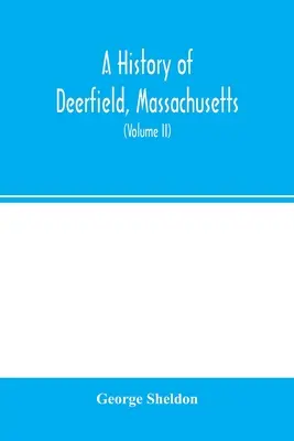 Una historia de Deerfield, Massachusetts: los tiempos en que y las personas que lo colonizaron, despoblaron y repoblaron: con un estudio especial de la India - A history of Deerfield, Massachusetts: the times when and the people by whom it was settled, unsettled and resettled: with a special study of the Indi