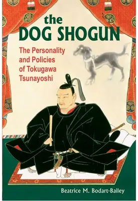 El Shogun Perro: La personalidad y la política de Tokugawa Tsunayoshi - The Dog Shogun: The Personality and Policies of Tokugawa Tsunayoshi