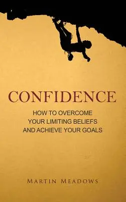 Confianza: Cómo superar tus creencias limitantes y alcanzar tus metas - Confidence: How to Overcome Your Limiting Beliefs and Achieve Your Goals