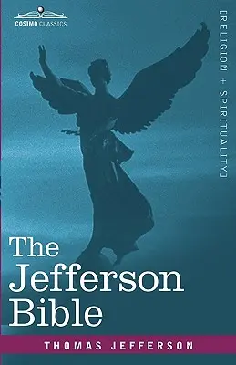 La Biblia de Jefferson: La Vida y Moral de Jesús de Nazaret - The Jefferson Bible: The Life and Morals of Jesus of Nazareth