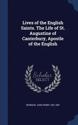 Vidas de los santos ingleses. La vida de San Agustín de Canterbury, apóstol de los ingleses - Lives of the English Saints. The Life of St. Augustine of Canterbury, Apostle of the English