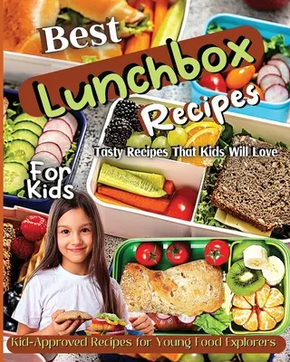 Las mejores recetas de fiambreras para niños: Recetas aprobadas por niños para jóvenes exploradores de la comida, nutritivas creaciones para la fiambrera de los niños - Best Lunchbox Recipes For Kids: Kid-Approved Recipes for Young Food Explorers, Nutritious Lunchbox Creations for Kids