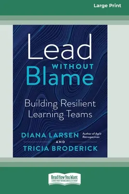 Dirigir sin culpar: Crear equipos de aprendizaje resistentes [Edición para imprimir en letra grande de 16 páginas] - Lead Without Blame: Building Resilient Learning Teams [Large Print 16 Pt Edition]